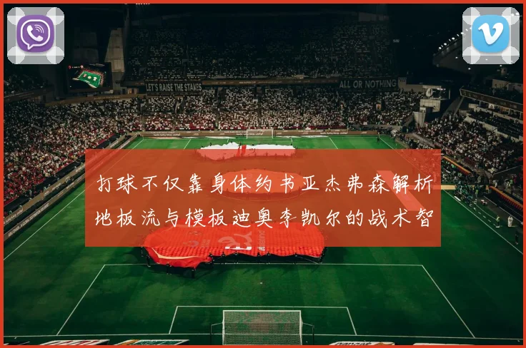 打球不仅靠身体约书亚杰弗森解析地板流与模板迪奥李凯尔的战术智慧